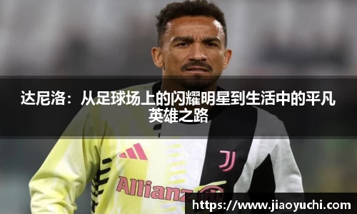 达尼洛：从足球场上的闪耀明星到生活中的平凡英雄之路